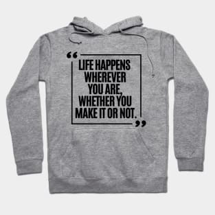 Life happens wherever you are, whether on make it or not. Hoodie
